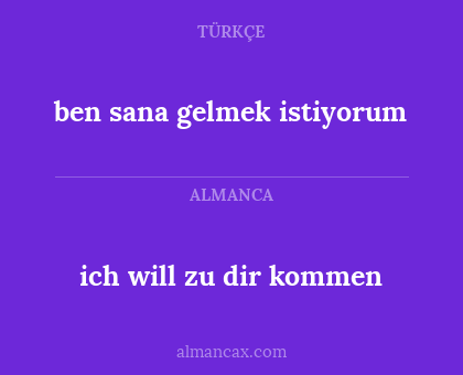 ben sana gelmek istiyorum - ich will zu dir kommen