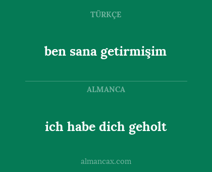 ben sana getirmişim - ich habe dich geholt