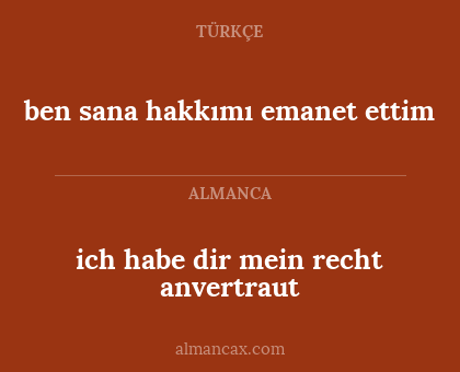 ich habe dir mein recht anvertraut - ben sana hakkımı emanet ettim