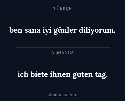ich biete ihnen guten tag. - ben sana iyi günler diliyorum.