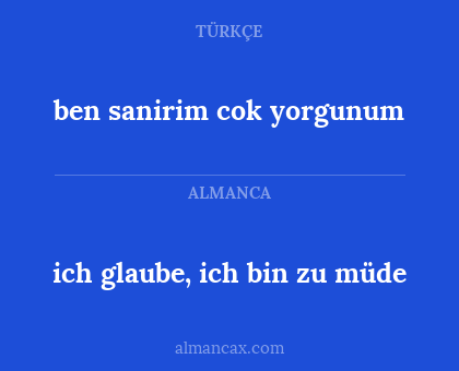 ben sanirim cok yorgunum - ich glaube, ich bin zu müde