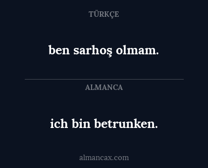 ben sarhoş olmam. - ich bin betrunken.