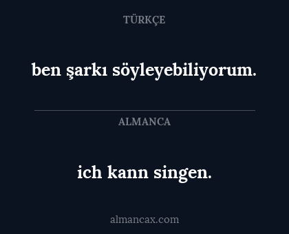 ich kann singen. - ben şarkı söyleyebiliyorum.