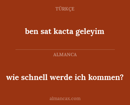 ben sat kacta geleyim - wie schnell werde ich kommen?