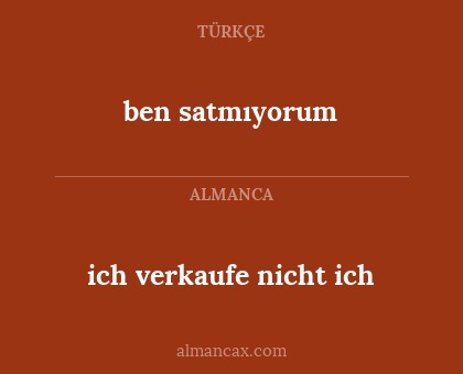 ben satmıyorum - ich verkaufe nicht ich