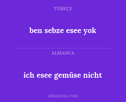 ich esee gemüse nicht - ben sebze esee yok