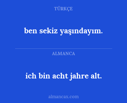 ich bin acht jahre alt. - ben sekiz yaşındayım.
