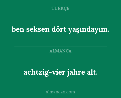ben seksen dört yaşındayım. - achtzig-vier jahre alt.