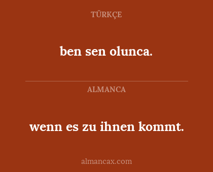 ben sen olunca. - wenn es zu ihnen kommt.
