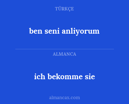 ich bekomme sie - ben seni anliyorum
