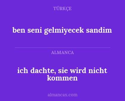 ich dachte, sie wird nicht kommen - ben seni gelmiyecek sandim