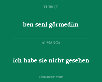 ich habe sie nicht gesehen - ben seni görmedim