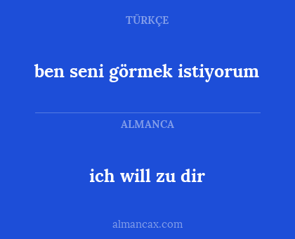 ben seni görmek istiyorum - ich will zu dir