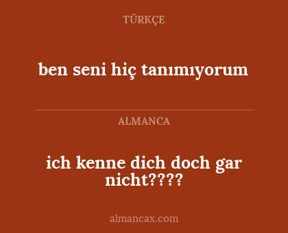 ben seni hiç tanımıyorum - ich kenne dich doch gar nicht????
