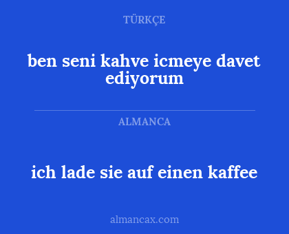 ich lade sie auf einen kaffee - ben seni kahve icmeye davet ediyorum