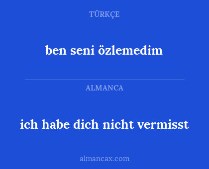 ich habe dich nicht vermisst - ben seni özlemedim