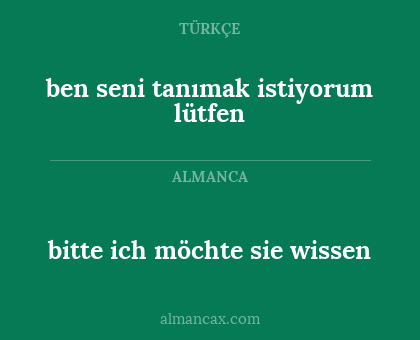 bitte ich möchte sie wissen - ben seni tanımak istiyorum lütfen