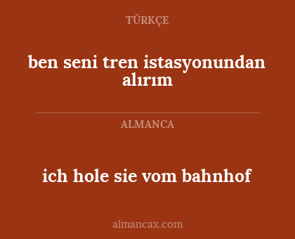 ben seni tren istasyonundan alırım - ich hole sie vom bahnhof