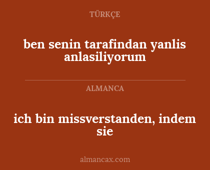 ben senin tarafindan yanlis anlasiliyorum - ich bin missverstanden, indem sie