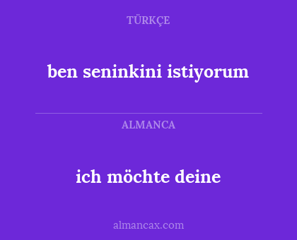 ben seninkini istiyorum - ich möchte deine