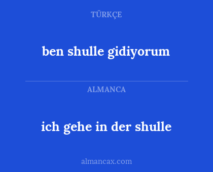 ben shulle gidiyorum - ich gehe in der shulle