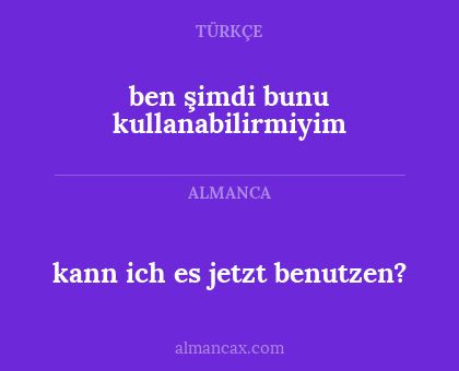 ben şimdi bunu kullanabilirmiyim - kann ich es jetzt benutzen?