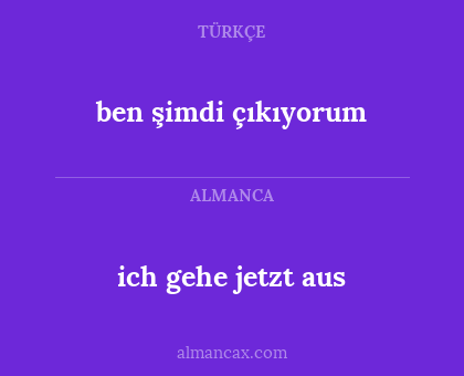 ben şimdi çıkıyorum - ich gehe jetzt aus
