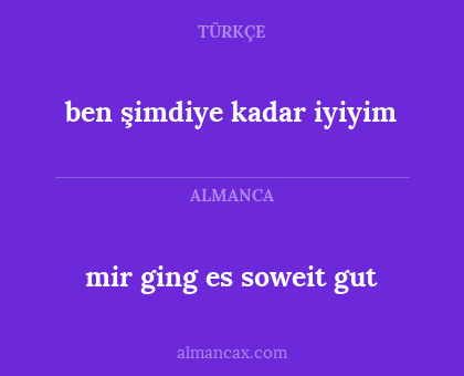 ben şimdiye kadar iyiyim - mir ging es soweit gut