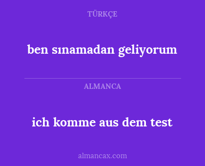 ben sınamadan geliyorum - ich komme aus dem test