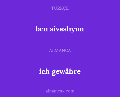 ich gewähre - ben sivaslıyım