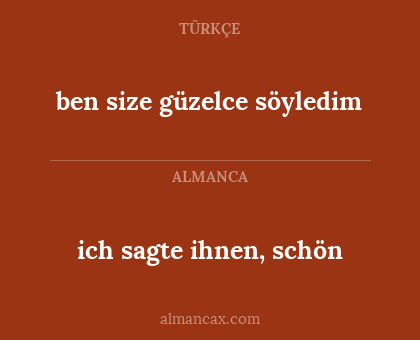 ich sagte ihnen, schön - ben size güzelce söyledim