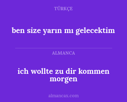 ich wollte zu dir kommen morgen - ben size yarın mı gelecektim