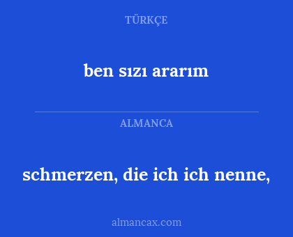 schmerzen, die ich ich nenne, - ben sızı ararım