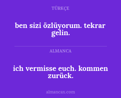 ich vermisse euch. kommen zurück. - ben sizi özlüyorum. tekrar gelin.