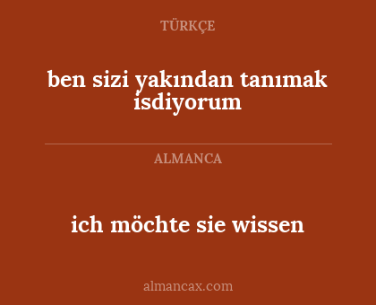 ich möchte sie wissen - ben sizi yakından tanımak isdiyorum
