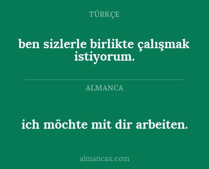ben sizlerle birlikte çalışmak istiyorum. - ich möchte mit dir arbeiten.