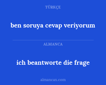 ben soruya cevap veriyorum - ich beantworte die frage