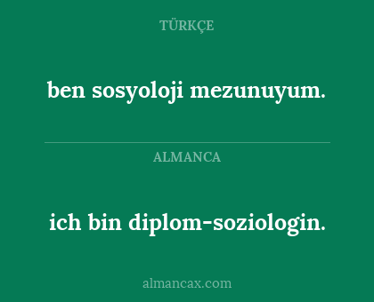 ben sosyoloji mezunuyum. - ich bin diplom-soziologin.