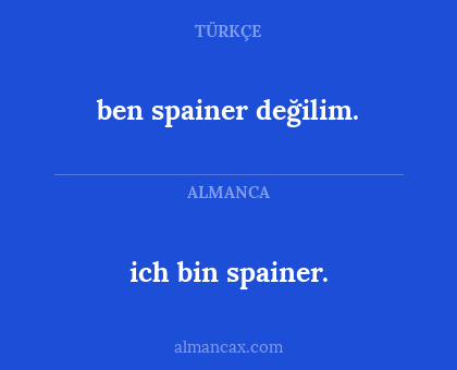 ich bin spainer. - ben spainer değilim.