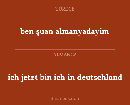 ben şuan almanyadayim - ich jetzt bin ich in deutschland