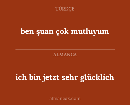 ben şuan çok mutluyum - ich bin jetzt sehr glücklich