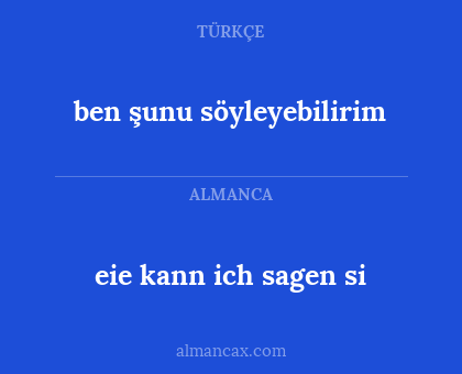 ben şunu söyleyebilirim - eie kann ich sagen si