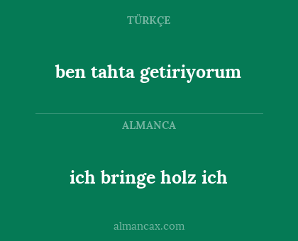 ben tahta getiriyorum - ich bringe holz ich
