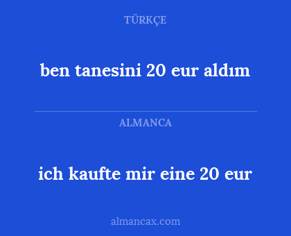 ich kaufte mir eine 20 eur - ben tanesini 20 eur aldım