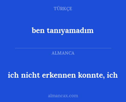 ben tanıyamadım - ich nicht erkennen konnte, ich