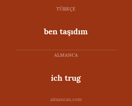 ben taşıdım - ich trug