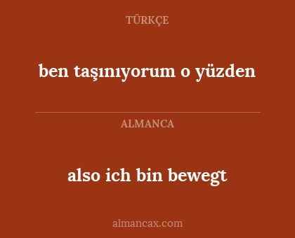 also ich bin bewegt - ben taşınıyorum o yüzden