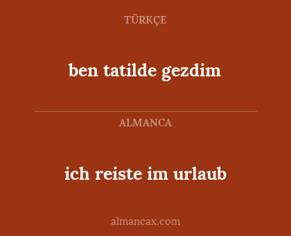 ich reiste im urlaub - ben tatilde gezdim
