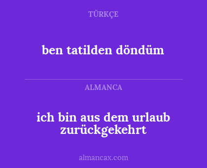 ben tatilden döndüm - ich bin aus dem urlaub zurückgekehrt