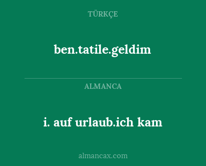 ben.tatile.geldim - i. auf urlaub.ich kam